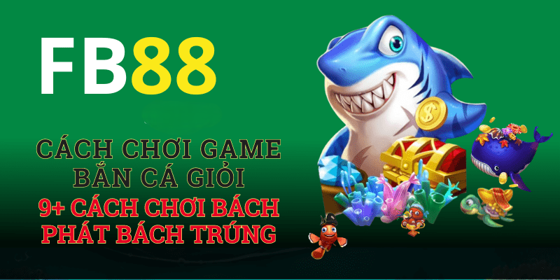 Bật Mí 9+ Cách Chơi Game Bắn Cá Giỏi