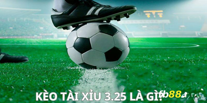 Khái quát về kèo tài xỉu 3.25 là gì